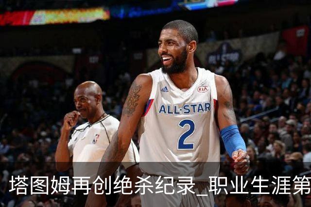 塔图姆再创绝杀纪录 职业生涯第七次闪耀关键时刻